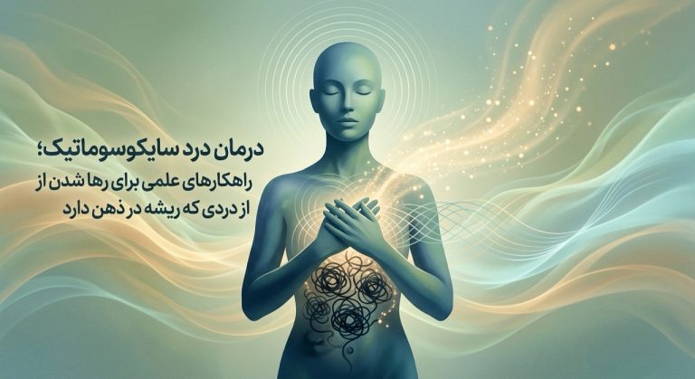 درمان درد سایکوسوماتیک؛ راهکارهای علمی برای رها شدن از دردی که ریشه در ذهن دارد